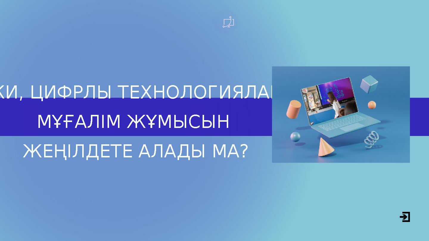 ЖИ, ЦИФРЛЫ ТЕХНОЛОГИЯЛАР МҰҒАЛІМ ЖҰМЫСЫН ЖЕҢІЛДЕТЕ АЛАДЫ МА?