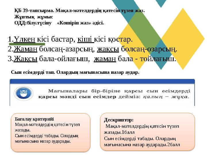 1.Үлкен кісі бастар, кіші кісі қостар. 2.Жаман болсаң-азарсың, жақсы болсаң-озарсың. 3.Жақсы бала-ойлағыш, жаман бала - тойлағы 1.Үлкен кісі бастар, кіші кісі қостар. 2.Жаман болсаң-азарсың, жақсы болсаң-озарсың. 3.Жақсы бала-ойлағыш, жаман бала - тойлағы
