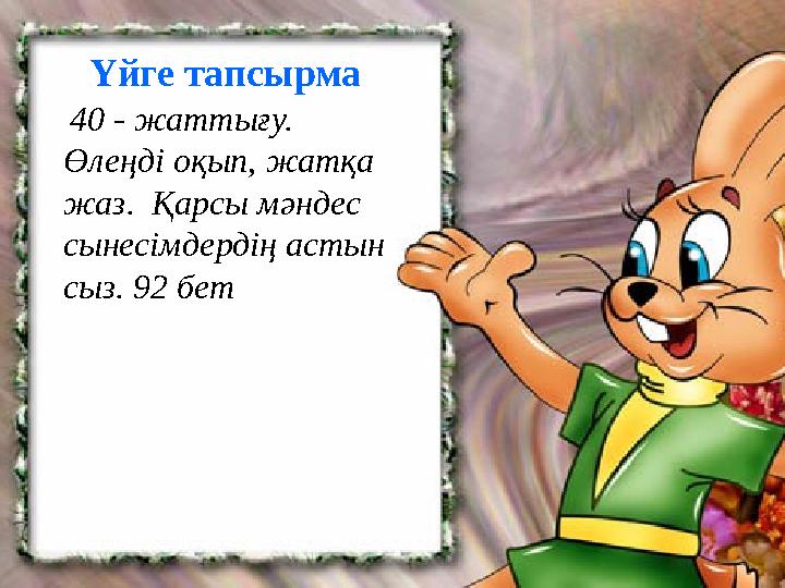 Үйге тапсырма 40 - жаттығу. Өлеңді оқып, жатқа жаз. Қарсы мәндес сынесімдердің астын сыз. 92 бет Үйге тапсырма 40 - жаттығу. Өлеңді оқып, жатқа жаз. Қарсы мәндес сынесімдердің астын сыз. 92 бет