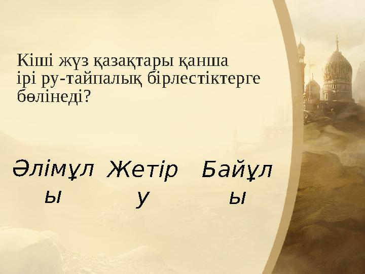 Кіші жүз қазақтары қанша ірі ру-тайпалық бірлестіктерге бөлінеді? Әлімұл ы Жетір у Байұл ы Кіші жүз қазақтары қанша ірі ру-тайпалық бірлестіктерге бөлінеді? Әлімұл ы Жетір у Байұл ы