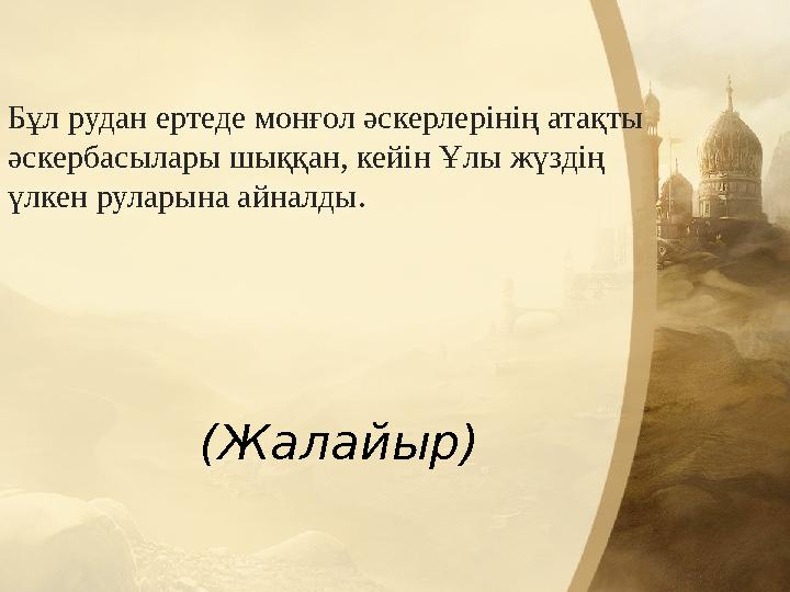 Бұл рудан ертеде монғол әскерлерінің атақты әскербасылары шыққан, кейін Ұлы жүздің үлкен руларына айналды. (Жала Бұл рудан ертеде монғол әскерлерінің атақты әскербасылары шыққан, кейін Ұлы жүздің үлкен руларына айналды. (Жала