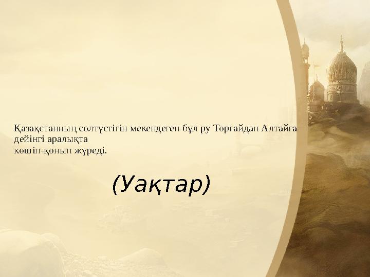 Қазақстанның солтүстігін мекендеген бұл ру Торғайдан Алтайға дейінгі аралықта көшіп-қонып жүреді. (Уақтар) Қазақстанның солтүстігін мекендеген бұл ру Торғайдан Алтайға дейінгі аралықта көшіп-қонып жүреді. (Уақтар)