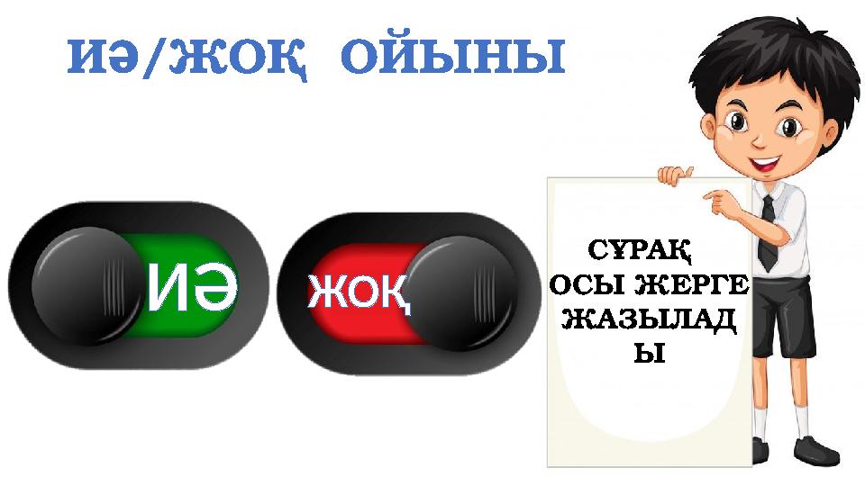 ИӘ/ЖОҚ ОЙЫНЫ СҰРАҚ ОСЫ ЖЕРГЕ ЖАЗЫЛАД Ы ИӘЖОҚ