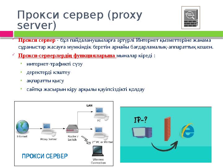Прокси сервер (proxy server)  Прокси сервер - бұл пайдаланушыларға әртүрлі Интернет қызметтеріне жанама сұраныстар жасауға