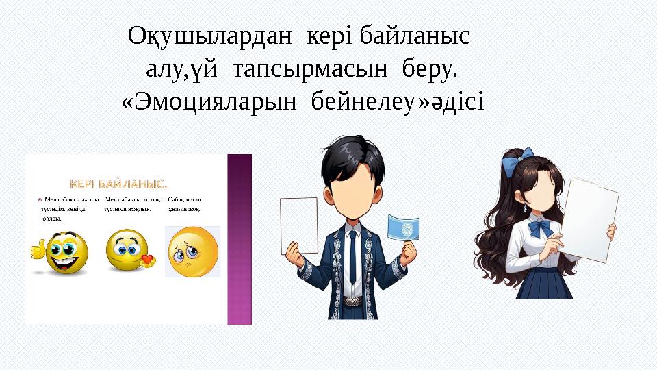 Оқушылардан кері байланыс алу,үй тапсырмасын беру. «Эмоцияларын бейнелеу»әдісі