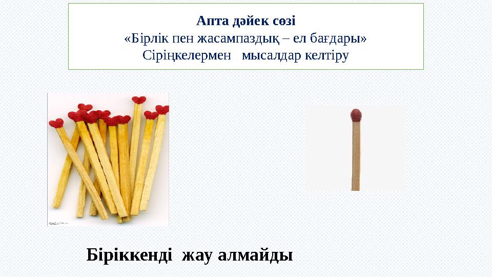 Апта дәйек сөзі «Бірлік пен жасампаздық – ел бағдары» Сіріңкелермен мысалдар келтіру Біріккенді жау алмайды