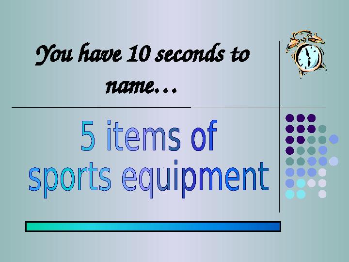 You have 10 seconds to name…