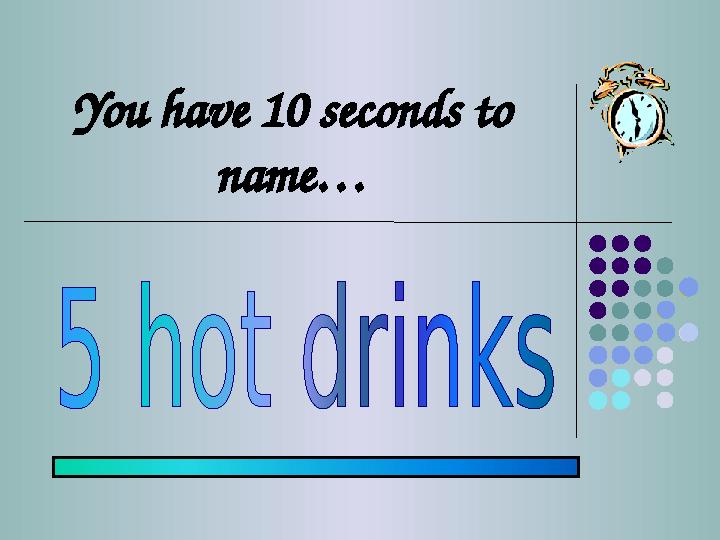 You have 10 seconds to name…