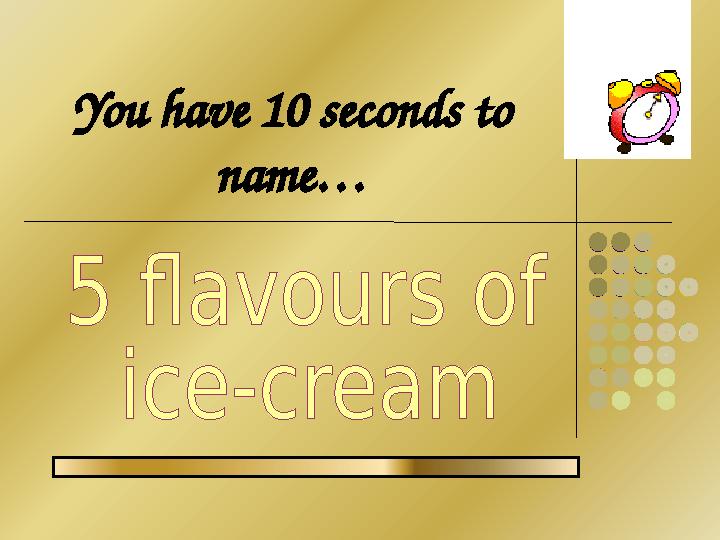 You have 10 seconds to name…