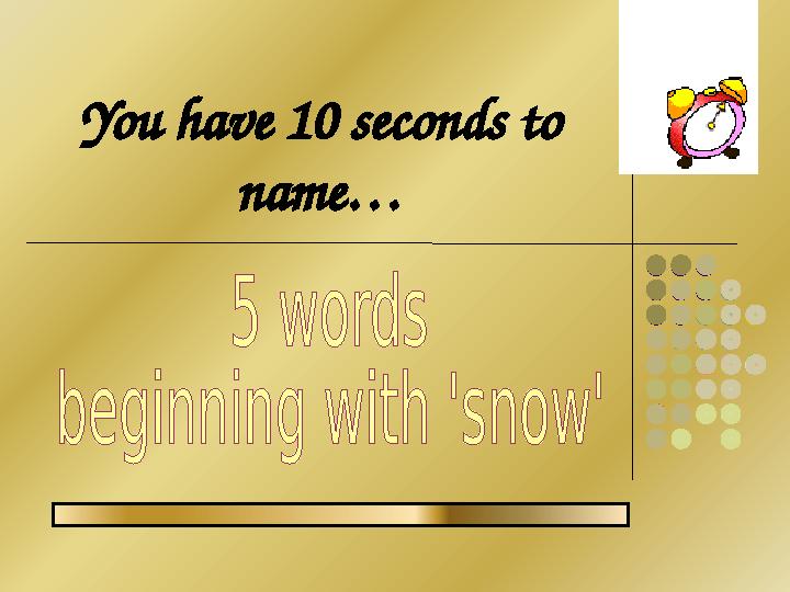 You have 10 seconds to name…