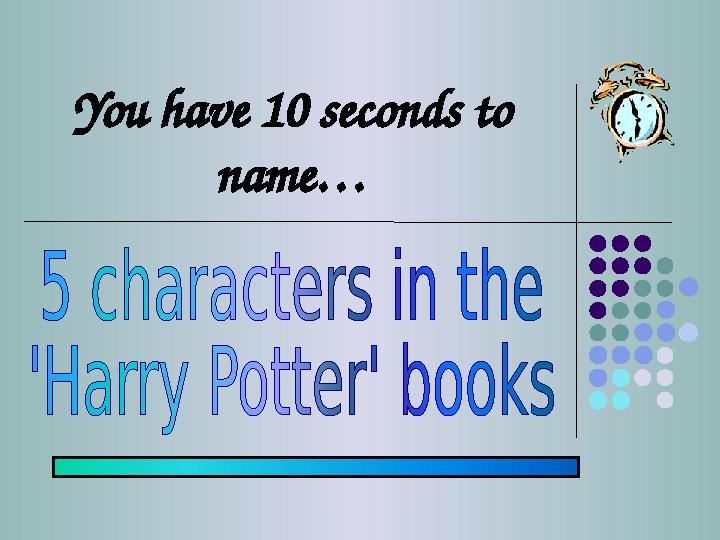 You have 10 seconds to name…