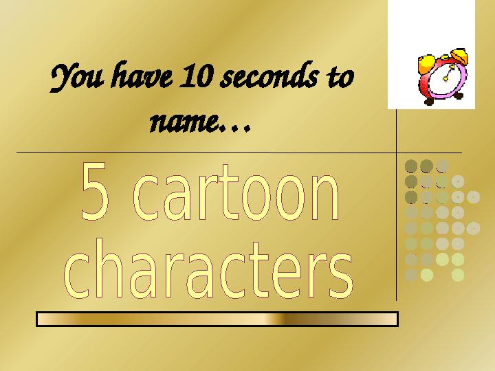 You have 10 seconds to name…
