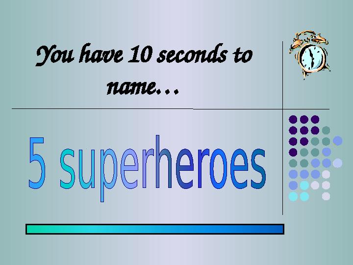 You have 10 seconds to name…