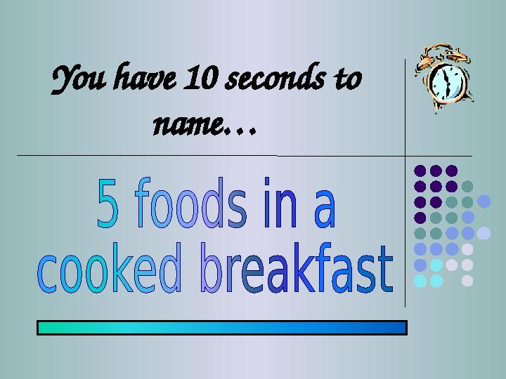 You have 10 seconds to name…