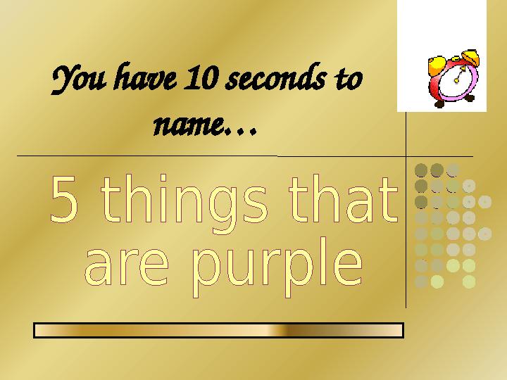 You have 10 seconds to name…