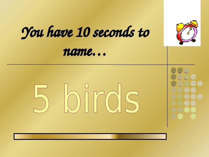 You have 10 seconds to name…