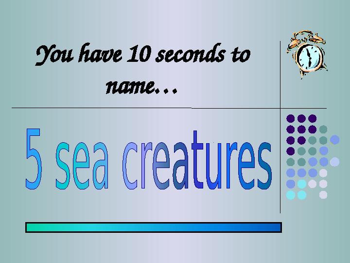 You have 10 seconds to name…