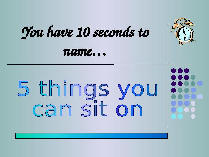 You have 10 seconds to name…