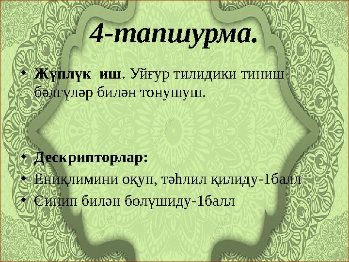 4-тапшурма. •Жүплүк иш. Уйғур тилидики тиниш бәлгүләр билән тонушуш. •Дескрипторлар: •Ениқлимини оқуп, тәһлил қилиду-1балл •Си