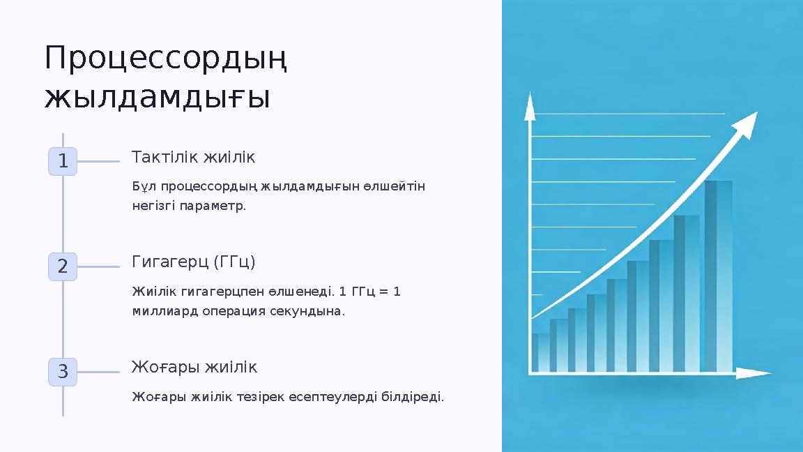 Процессордың жылдамдығы 1 Тактілік жиілік Бұл процессордың жылдамдығын өлшейтін негізгі параметр. 2 Гигагерц (ГГц) Жиілік гига