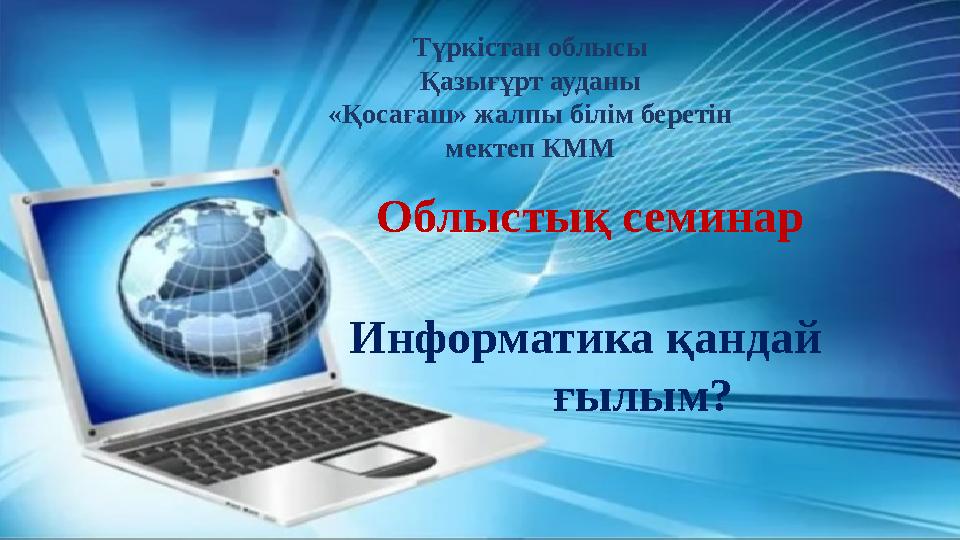 Информатика қандай ғылым? Түркістан облысы Қазығұрт ауданы «Қосағаш» жалпы білім беретін мектеп КММ Облыстық