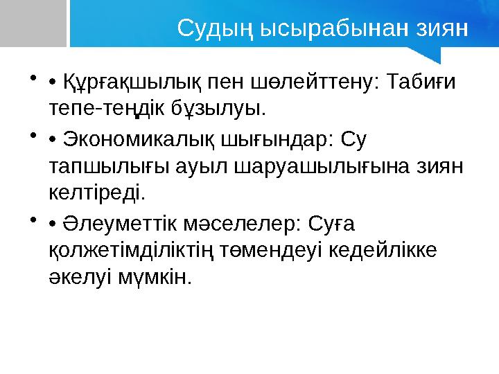 Судың ысырабынан зиян •• Құрғақшылық пен шөлейттену: Табиғи тепе-теңдік бұзылуы. •• Экономикалық шығындар: Су тапшылығы ауыл ш