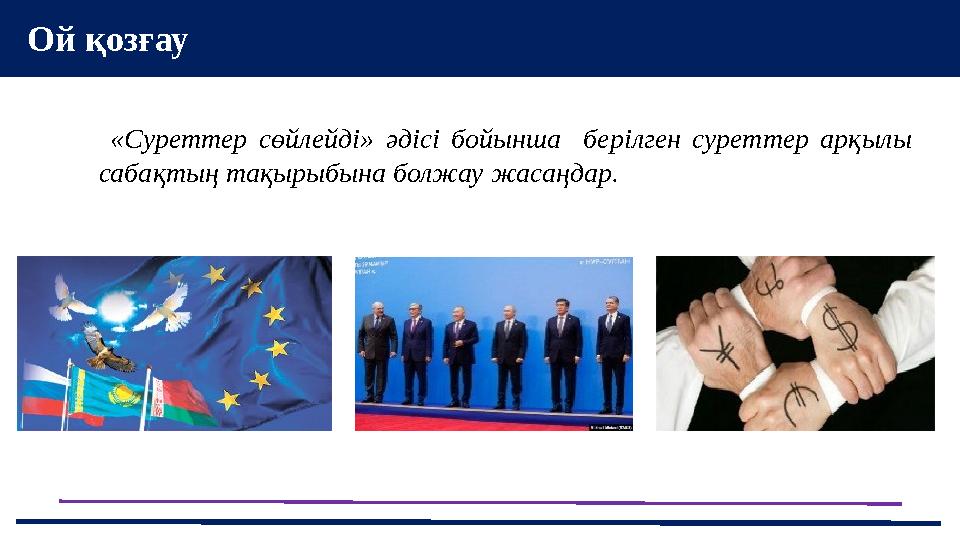 Ой қозғау «Суреттер сөйлейді» әдісі бойынша берілген суреттер арқылы сабақтың тақырыбына болжау жасаңдар.