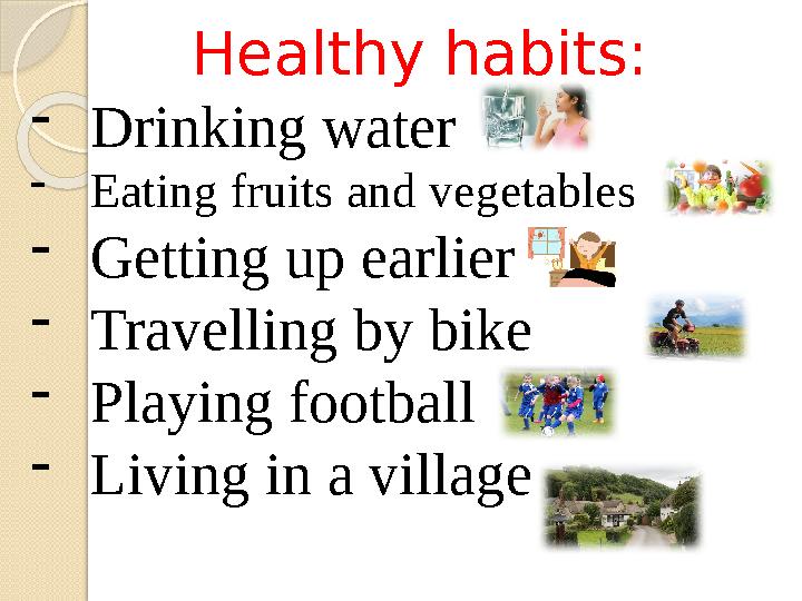 Healthy habits: -Drinking water -Eating fruits and vegetables -Getting up earlier -Travelling by bike -Playing football -L