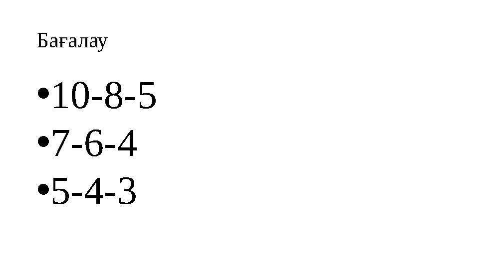 Бағалау •10-8-5 •7-6-4 •5-4-3