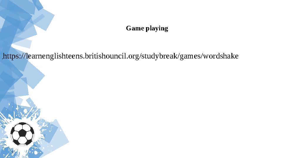 Game playing https://learnenglishteens.britishouncil.org/studybreak/games/wordshake