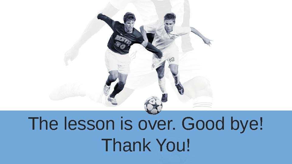 The lesson is over. Good bye! Thank You!