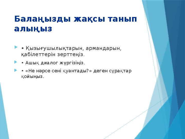Балаңызды жақсы танып алыңыз • Қызығушылықтарын, армандарын, қабілеттерін зерттеңіз. • Ашық диалог жүргізі