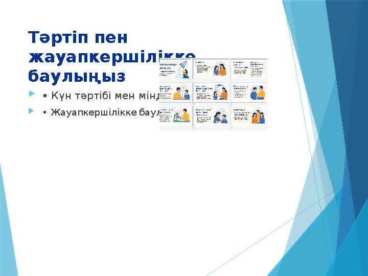 Тәртіп пен жауапкершілікке баулыңыз • Күн тәртібі мен міндеттерге үйрету. • Жауапкершілікке баулу – болаша