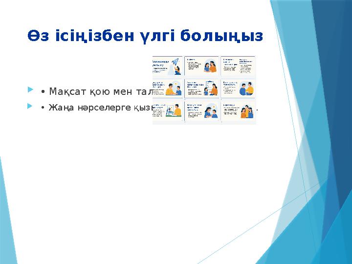 Өз ісіңізбен үлгі болыңыз • Мақсат қою мен талпыныс үлгісі. • Жаңа нәрселерге қызығушылық танытыңыз.