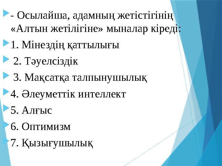 - Осылайша, адамның жетістігінің «Алтын жетілігіне» мыналар кіреді: 1. Мінездің қаттылығы  2. Тәуелсіздік
