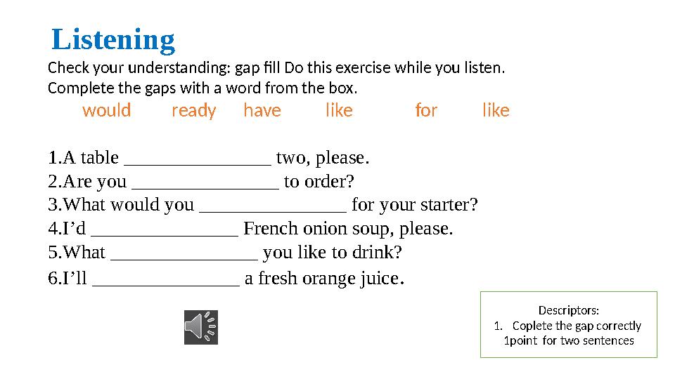Listening Check your understanding: gap fill Do this exercise while you listen. Complete the gaps with a word from the box.