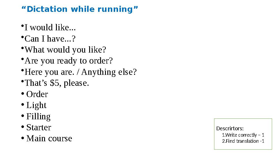 “Dictation while running” •I would like... •Can I have...? •What would you like? •Are you ready to order? •Here you are. / Anyth