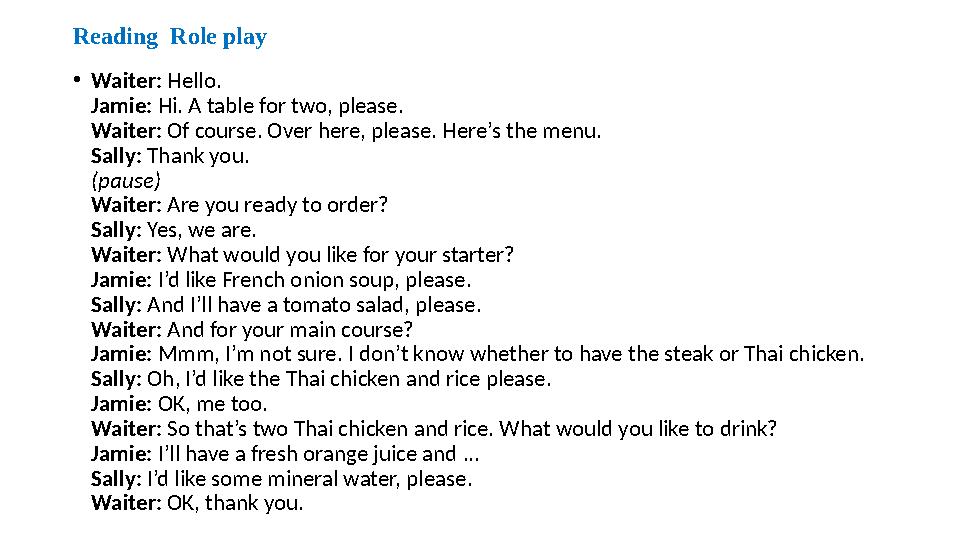 Reading Role play •Waiter: Hello. Jamie: Hi. A table for two, please. Waiter: Of course. Over here, please. Here’s the menu. Sa