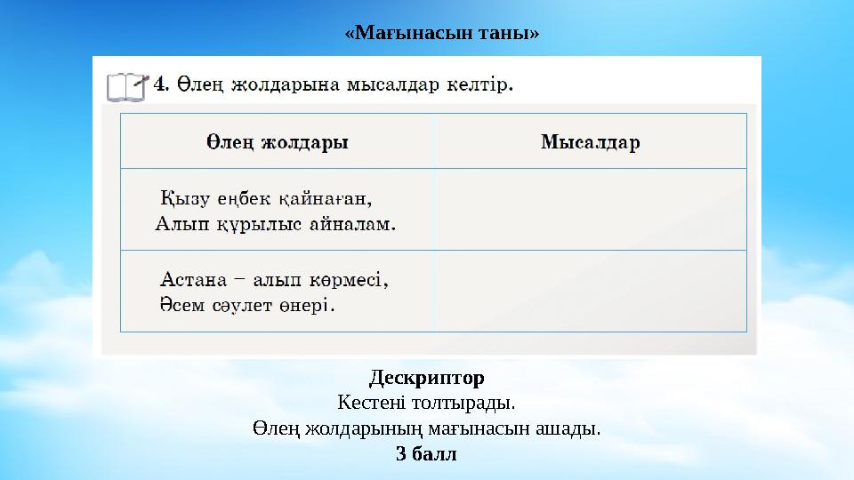 «Мағынасын таны» Дескриптор Кестені толтырады. Өлең жолдарының мағынасын ашады. 3 балл