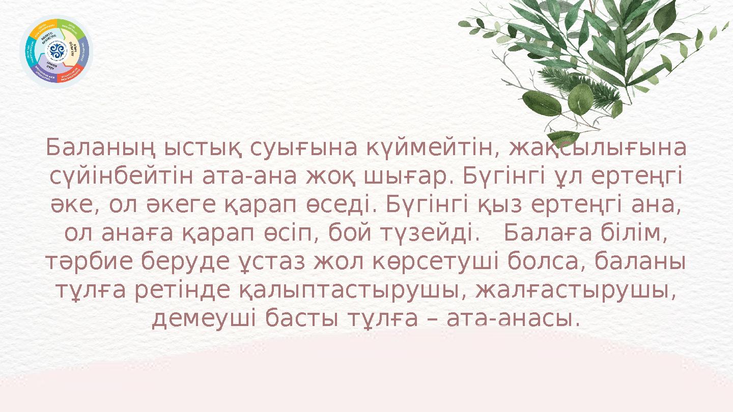 Баланың ыстық суығына күймейтін, жақсылығына сүйінбейтін ата-ана жоқ шығар. Бүгінгі ұл ертеңгі әке, ол әкеге қарап өседі. Бүгі