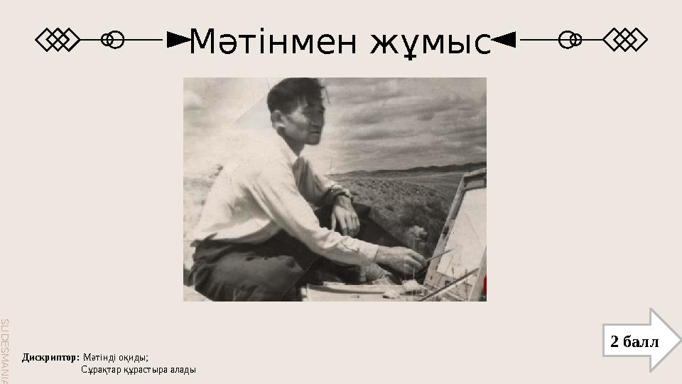 S L I D E S M A N I A . C O M S L I D E S M A N I A . C O M Мәтінмен жұмыс 2 балл Дискриптор: Мәтінді оқиды;
