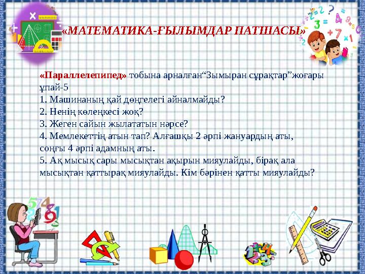«МАТЕМАТИКА-ҒЫЛЫМДАР ПАТШАСЫ» «Параллелепипед» тобына арналған“Зымыран сұрақтар”жоғары ұпай-5 1. Машинаның қай дөңгелегі айналм