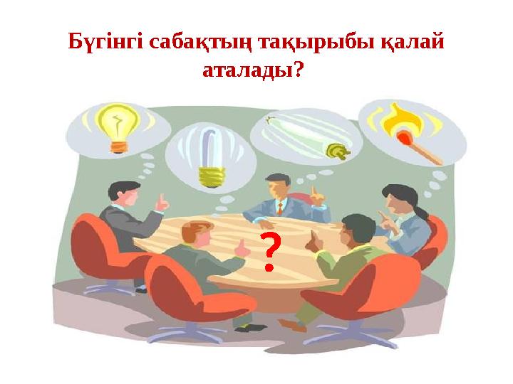 Бүгінгі сабақтың тақырыбы қалай аталады? ?