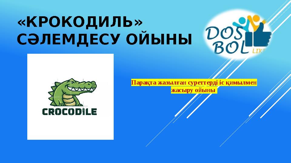 «КРОКОДИЛЬ» СӘЛЕМДЕСУ ОЙЫНЫ Парақта жазылған суреттерді іс қимылмен жасыру ойыны