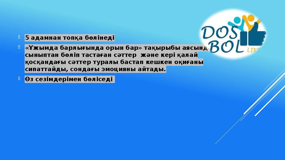 5 адамнан топқа бөлінеді «Ұжымда барлығында орын бар» тақырыбы аясында сыныптан бөліп тастаған сәттер және кері қалай қосқа
