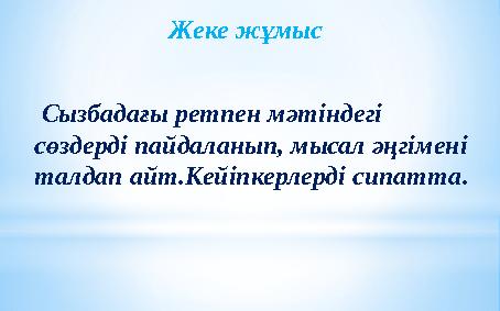 Жеке жұмыс Сызбадағы ретпен мәтіндегі сөздерді пайдаланып, мысал әңгімені талдап айт.Кейіпкерлерді сипатта.