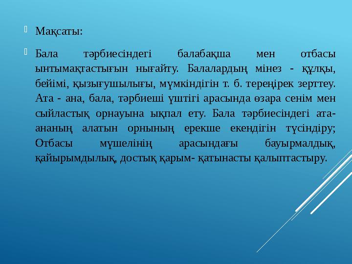 Мақсаты: Бала тәрбиесіндегі балабақша мен отбасы ынтымақтастығын нығайту. Балалардың мінез - құлқы, бейімі, қызығушылығы, мү