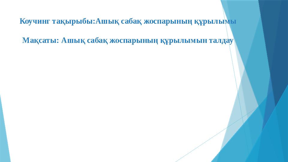 Коучинг тақырыбы:Ашық сабақ жоспарының құрылымы Мақсаты: Ашық сабақ жоспарының құрылымын талдау