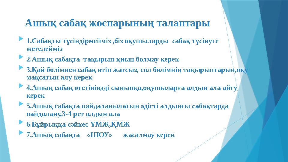 Ашық сабақ жоспарының талаптары  1.Сабақты түсіндірмейміз ,біз оқушыларды сабақ түсінуге жетелейміз  2.Ашы