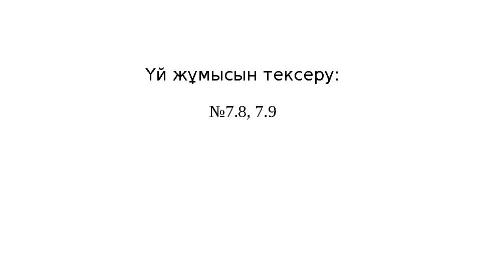 Үй жұмысын тексеру: №7.8, 7.9